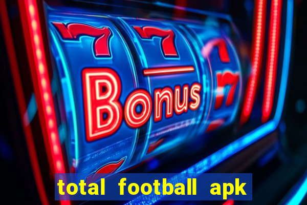 total football apk mod dinheiro infinito